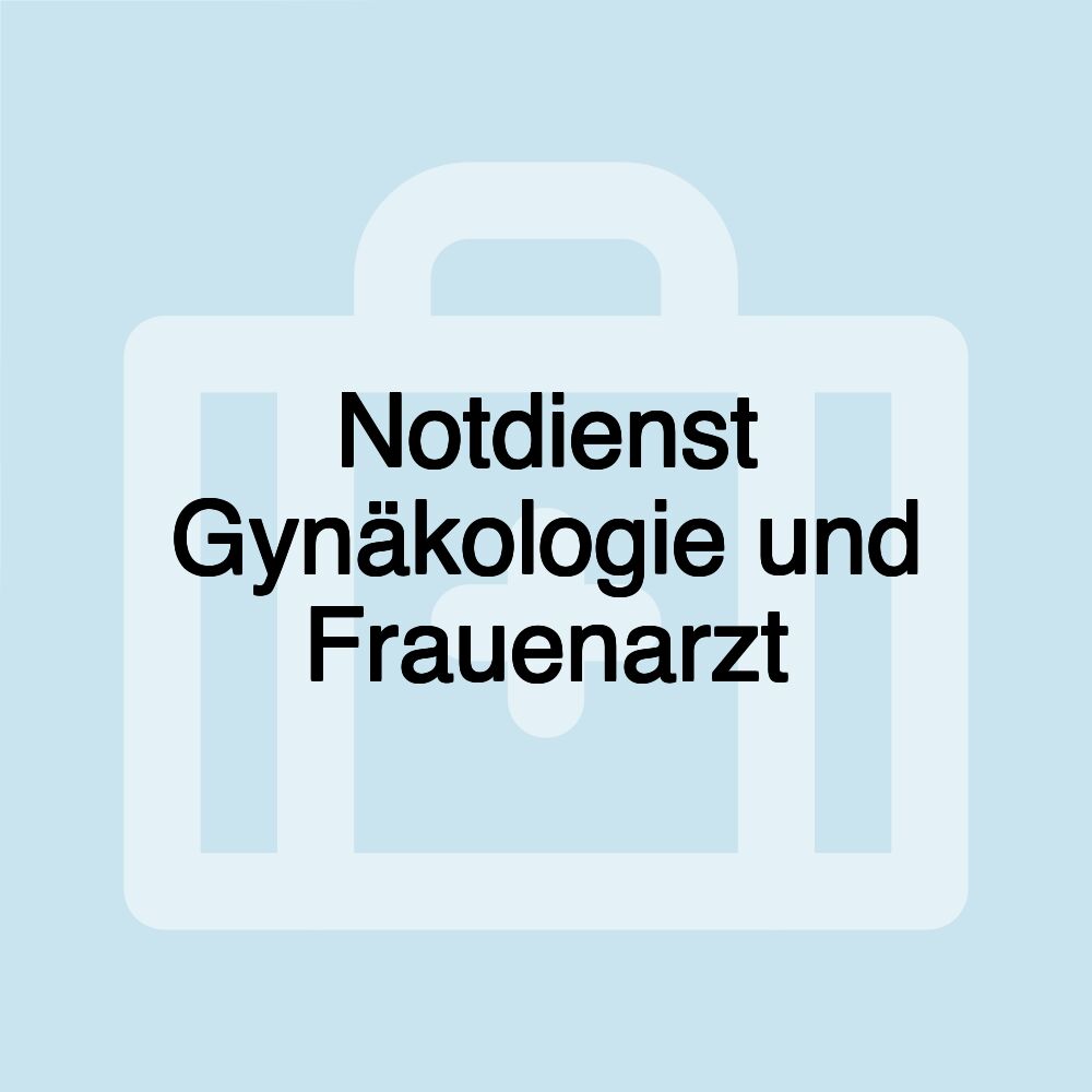 Notdienst Gynäkologie und Frauenarzt