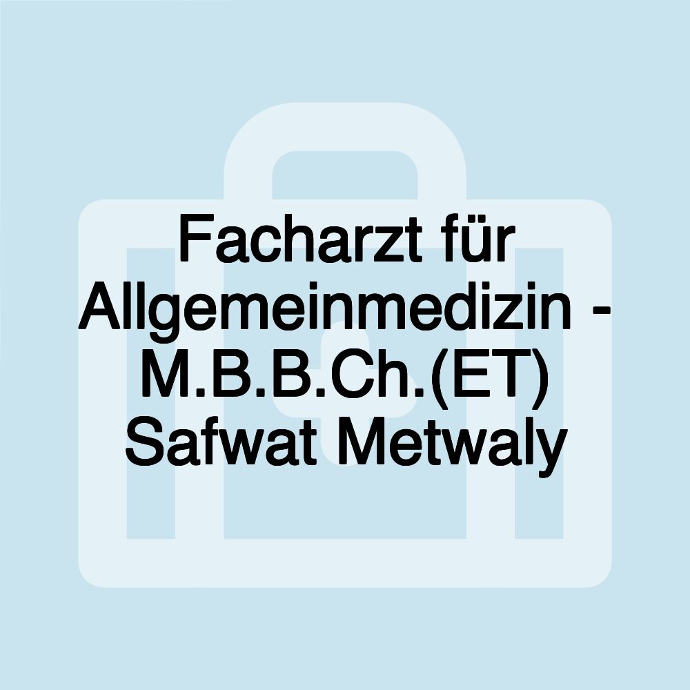 Facharzt für Allgemeinmedizin - M.B.B.Ch.(ET) Safwat Metwaly