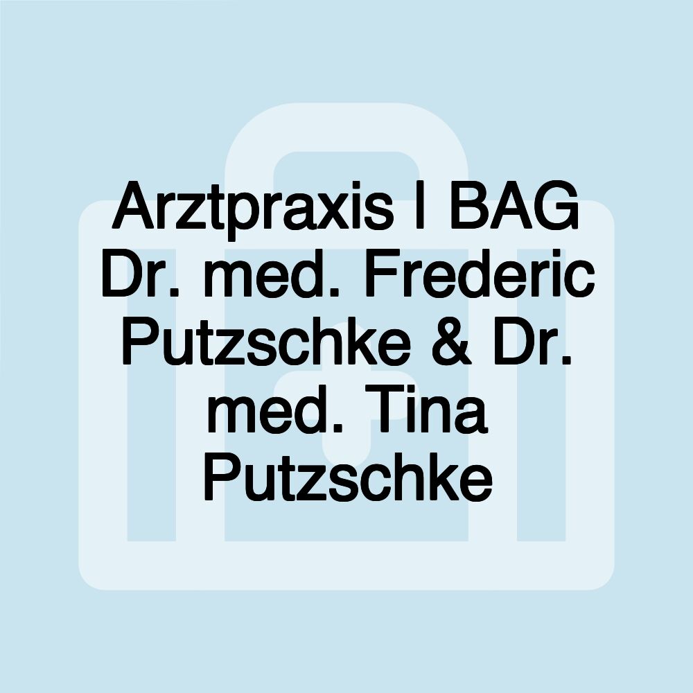 Arztpraxis | BAG Dr. med. Frederic Putzschke & Dr. med. Tina Putzschke