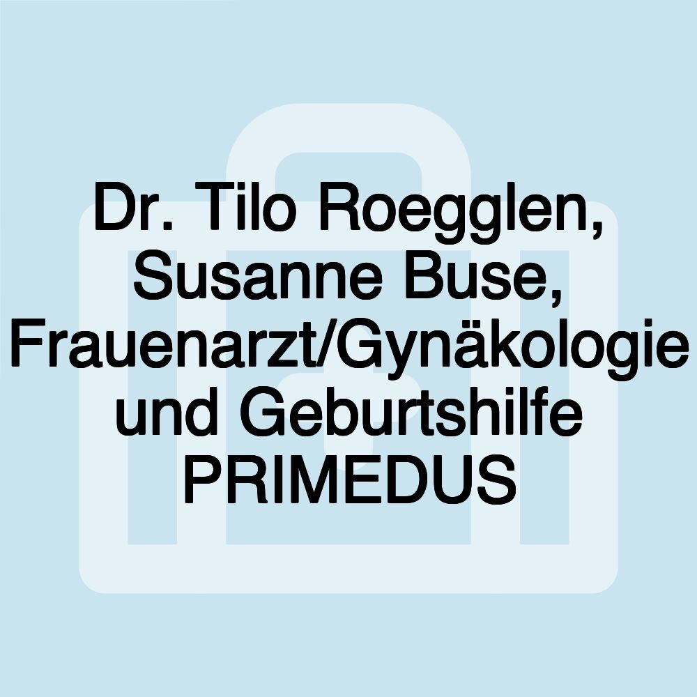 Dr. Tilo Roegglen, Susanne Buse, Frauenarzt/Gynäkologie und Geburtshilfe PRIMEDUS