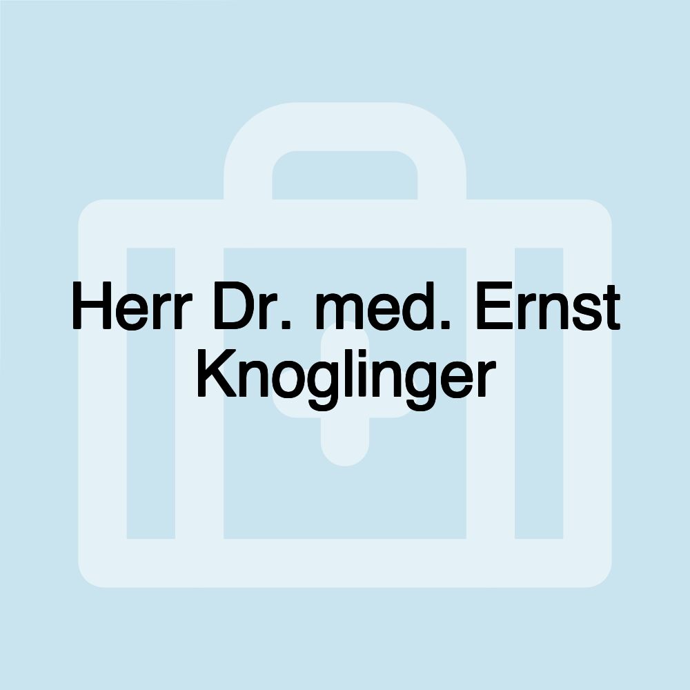 Herr Dr. med. Ernst Knoglinger