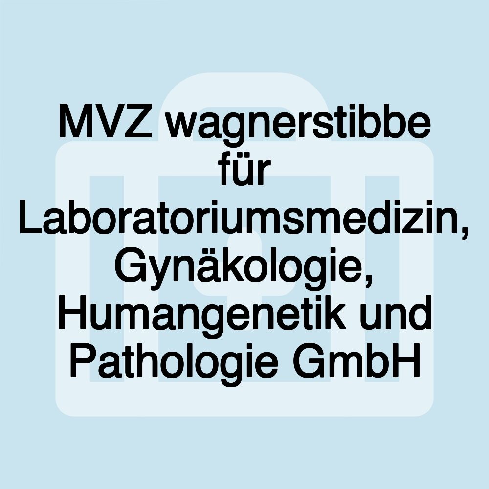 MVZ wagnerstibbe für Laboratoriumsmedizin, Gynäkologie, Humangenetik und Pathologie GmbH