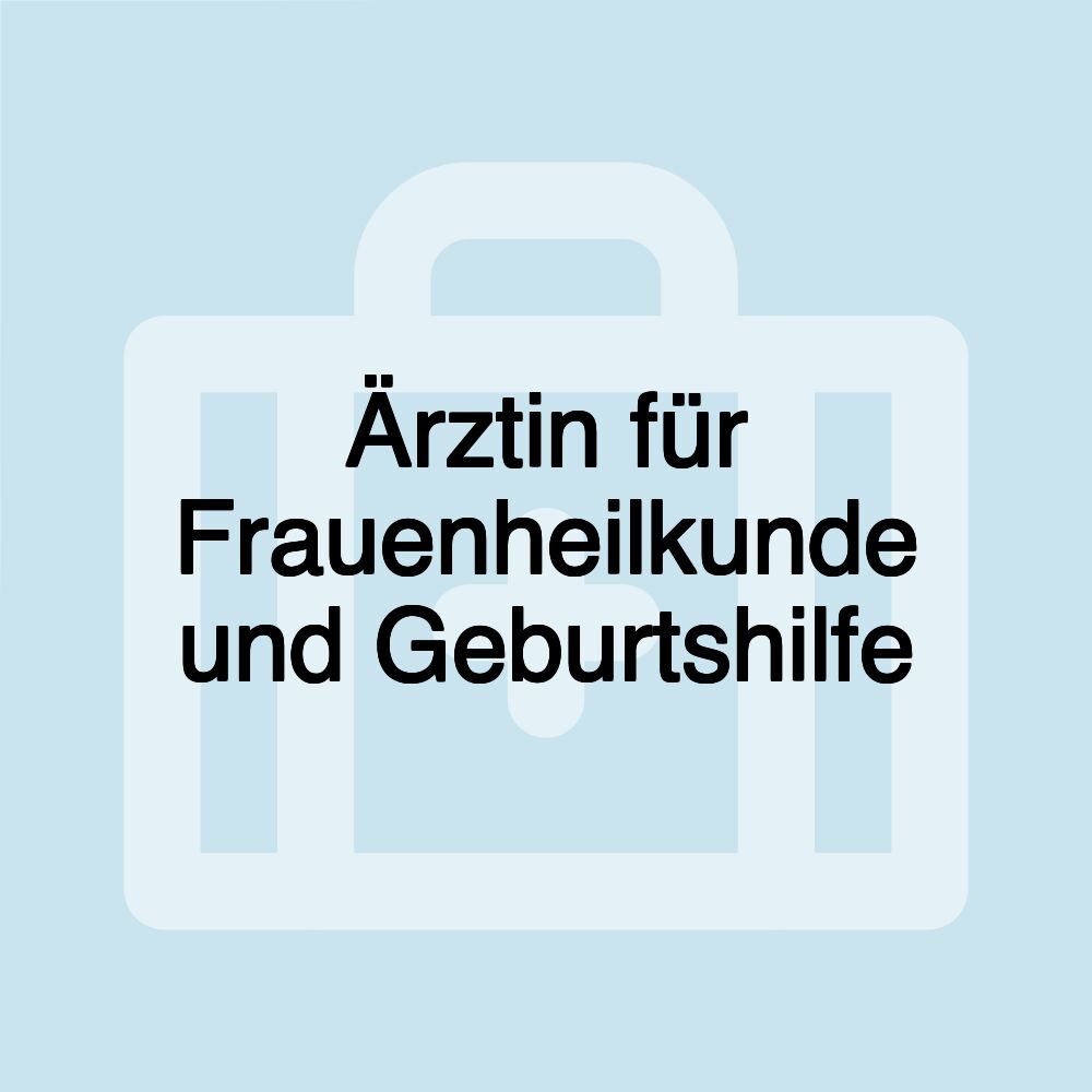 Ärztin für Frauenheilkunde und Geburtshilfe