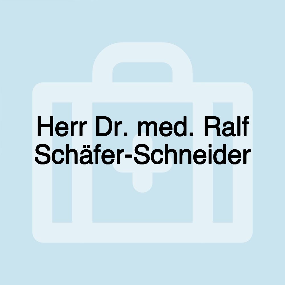 Herr Dr. med. Ralf Schäfer-Schneider