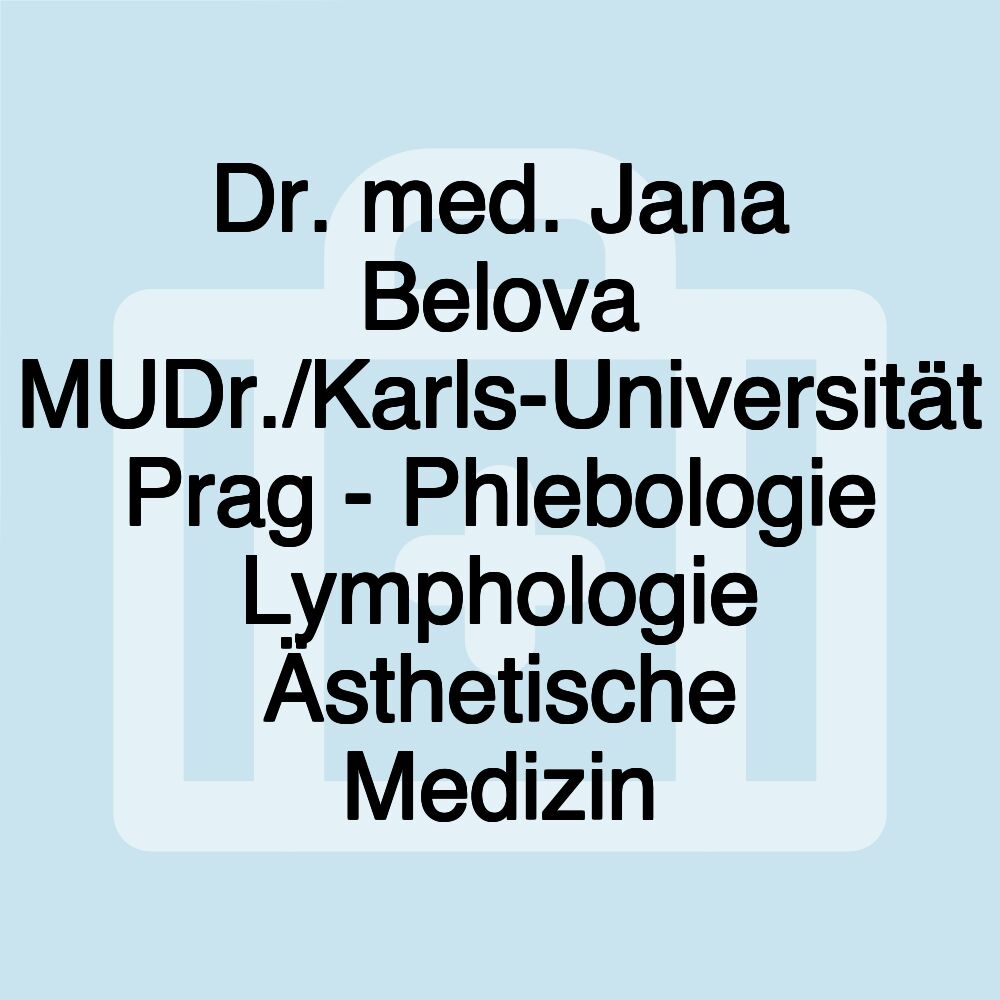 Dr. med. Jana Belova MUDr./Karls-Universität Prag - Phlebologie Lymphologie Ästhetische Medizin