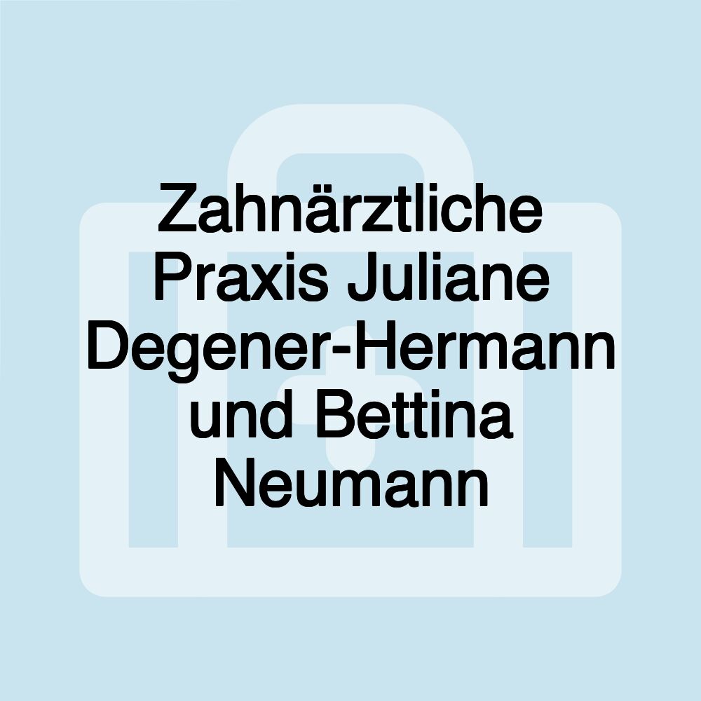 Zahnärztliche Praxis Juliane Degener-Hermann und Bettina Neumann