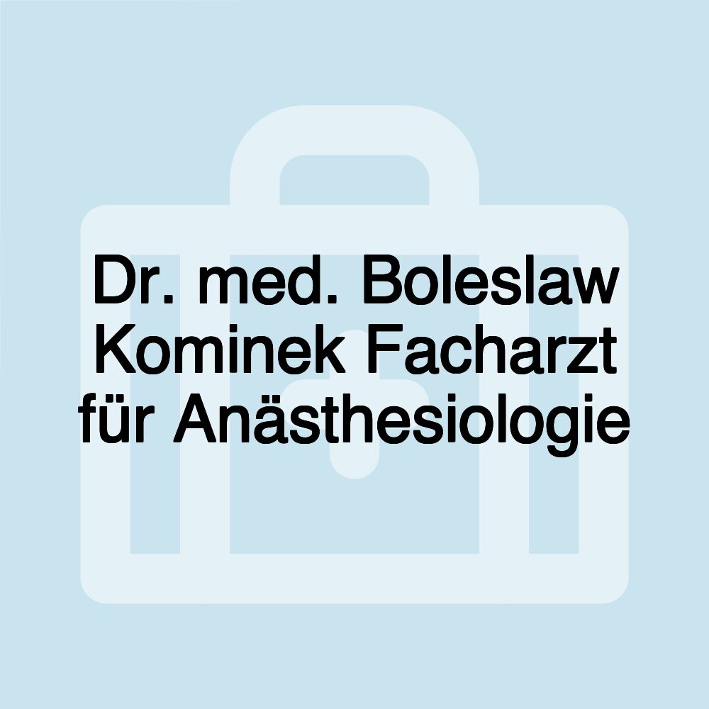 Dr. med. Boleslaw Kominek Facharzt für Anästhesiologie