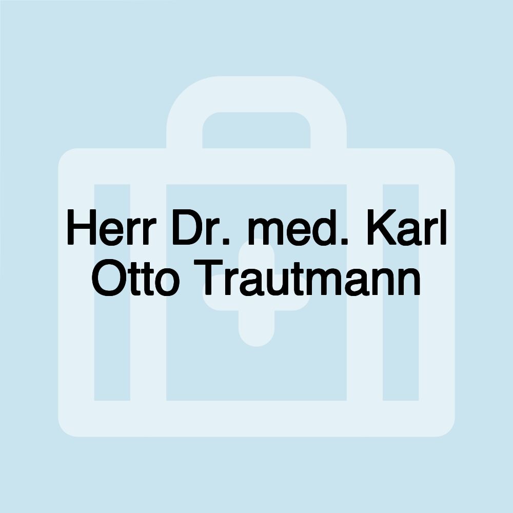 Herr Dr. med. Karl Otto Trautmann