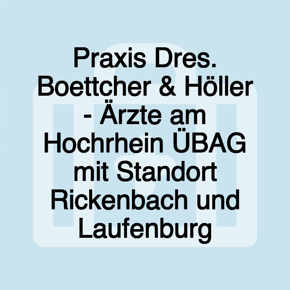 Praxis Dres. Boettcher & Höller - Ärzte am Hochrhein ÜBAG mit Standort Rickenbach und Laufenburg