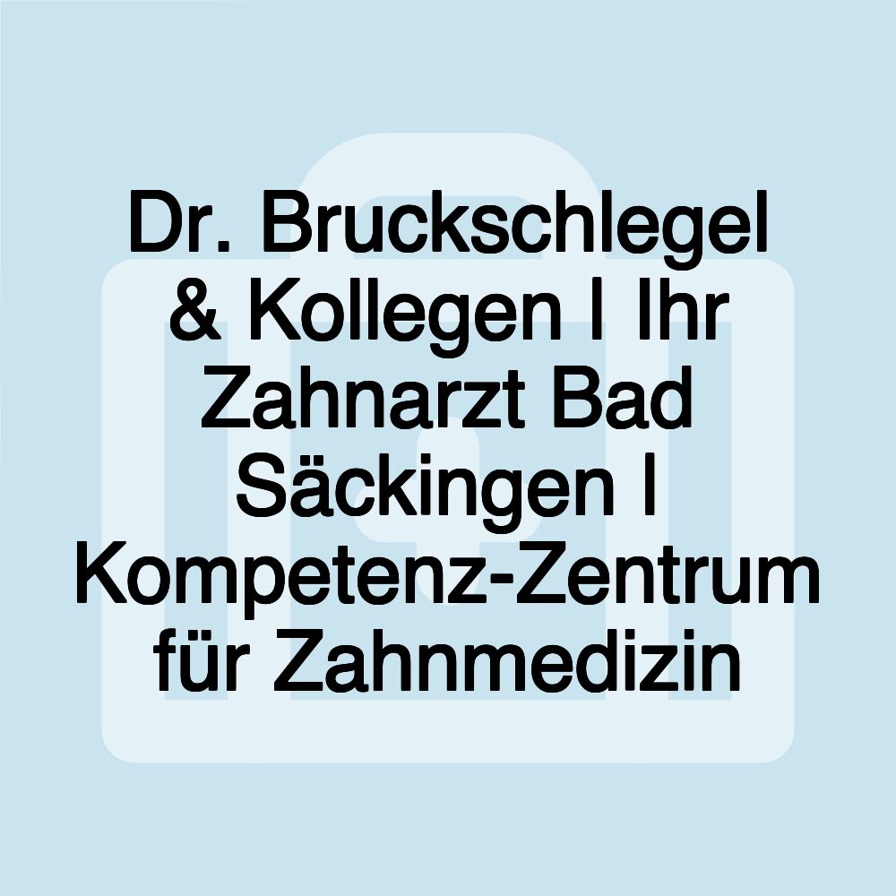 Dr. Bruckschlegel & Kollegen | Ihr Zahnarzt Bad Säckingen | Kompetenz-Zentrum für Zahnmedizin