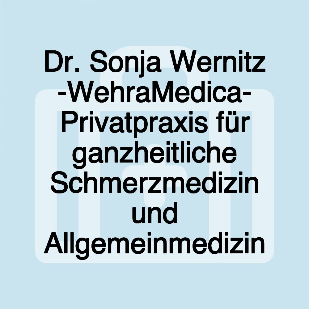 Dr. Sonja Wernitz -WehraMedica- Privatpraxis für ganzheitliche Schmerzmedizin und Allgemeinmedizin