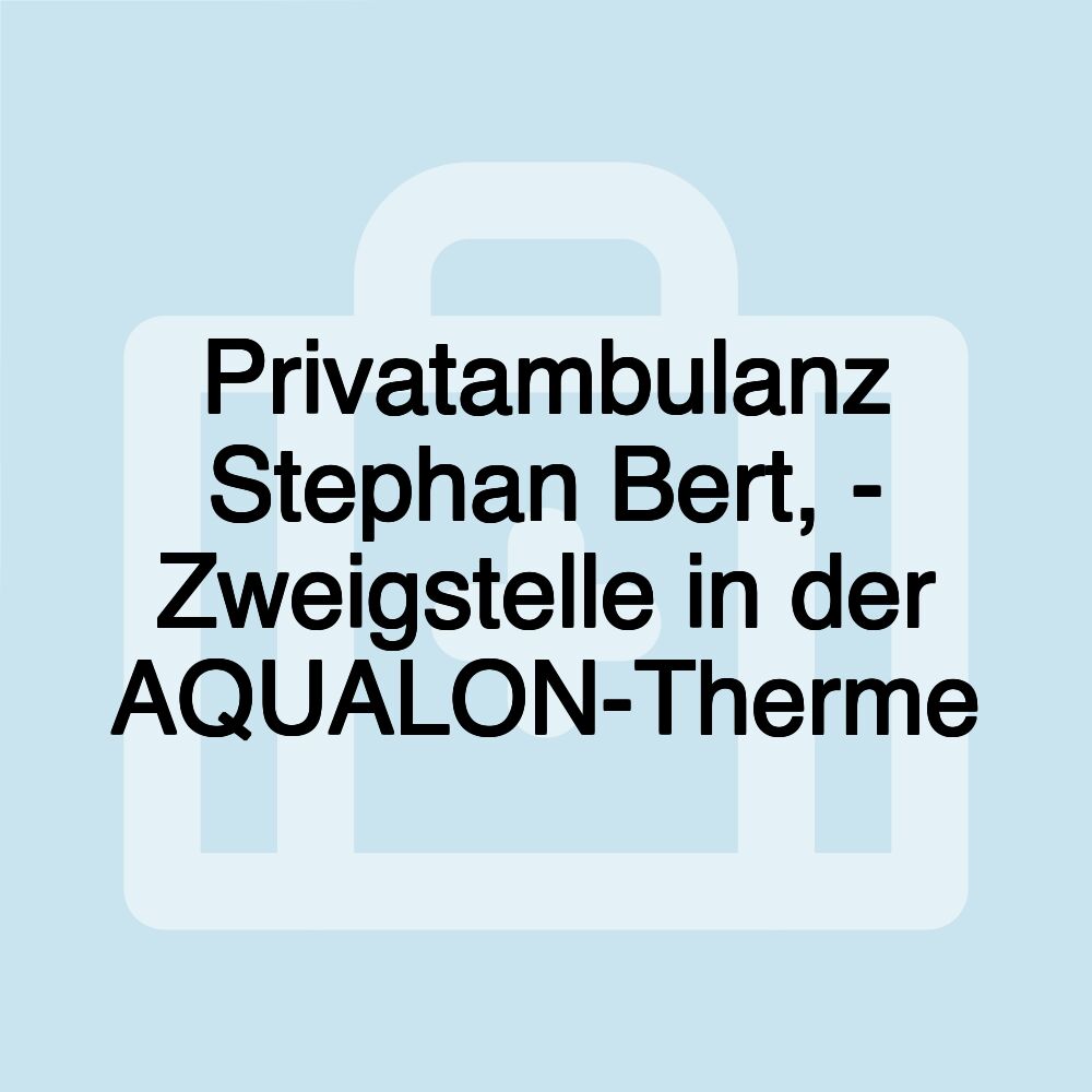 Privatambulanz Stephan Bert, - Zweigstelle in der AQUALON-Therme