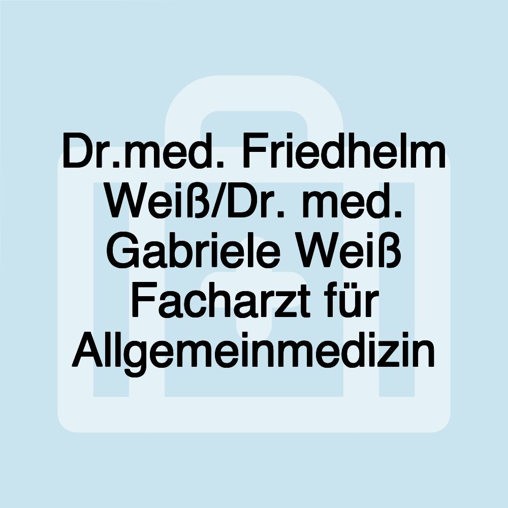 Dr.med. Friedhelm Weiß/Dr. med. Gabriele Weiß Facharzt für Allgemeinmedizin