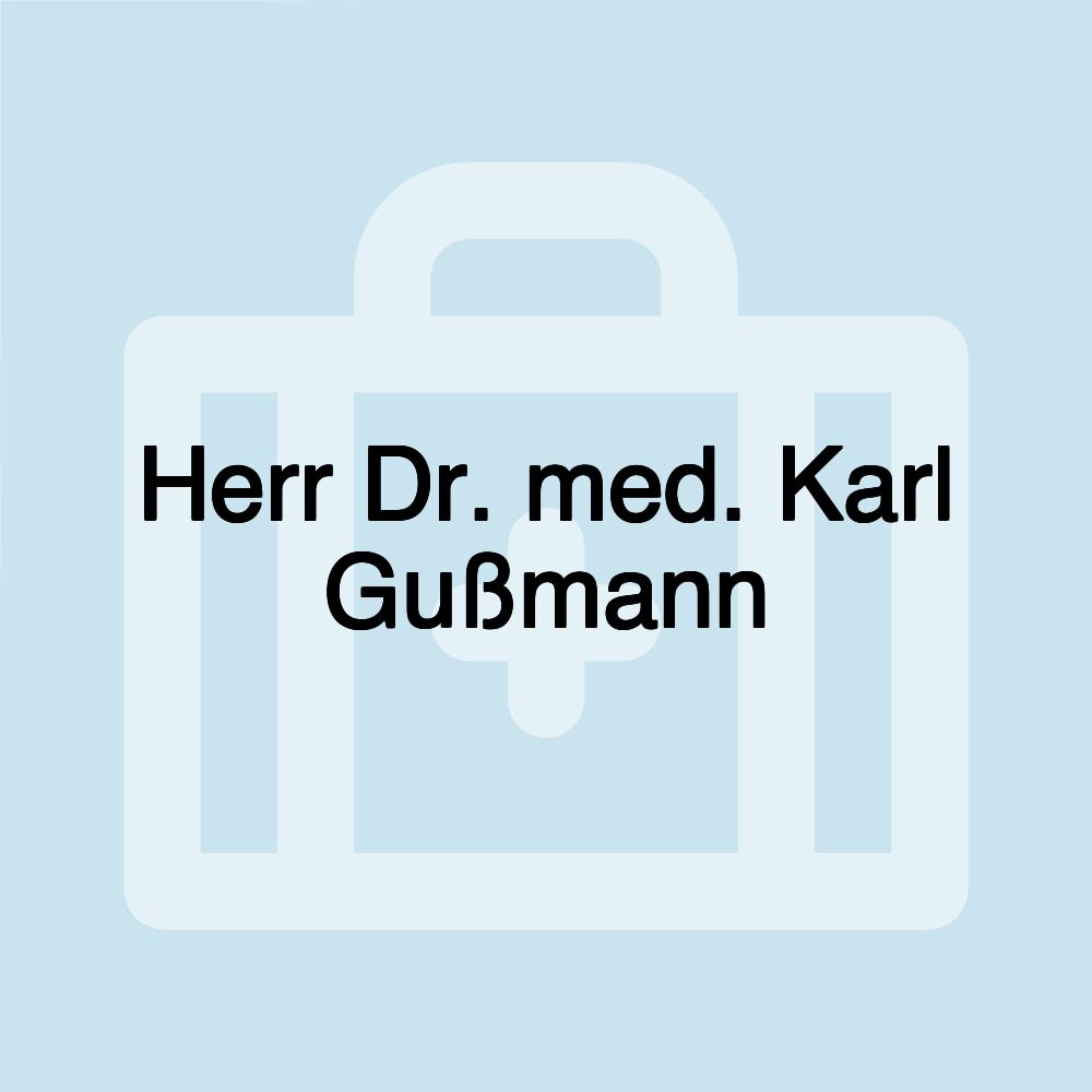 Herr Dr. med. Karl Gußmann