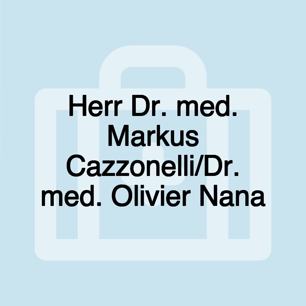 Herr Dr. med. Markus Cazzonelli/Dr. med. Olivier Nana