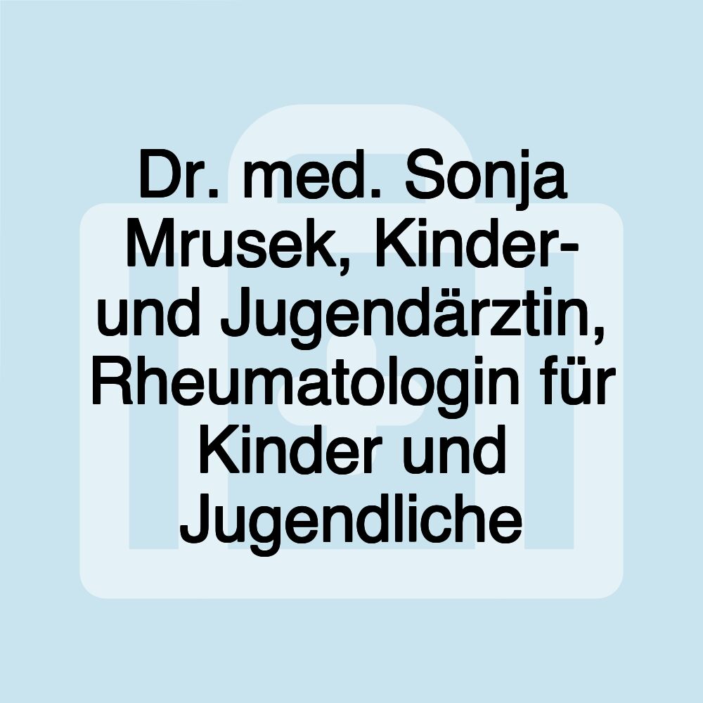 Dr. med. Sonja Mrusek, Kinder- und Jugendärztin, Rheumatologin für Kinder und Jugendliche