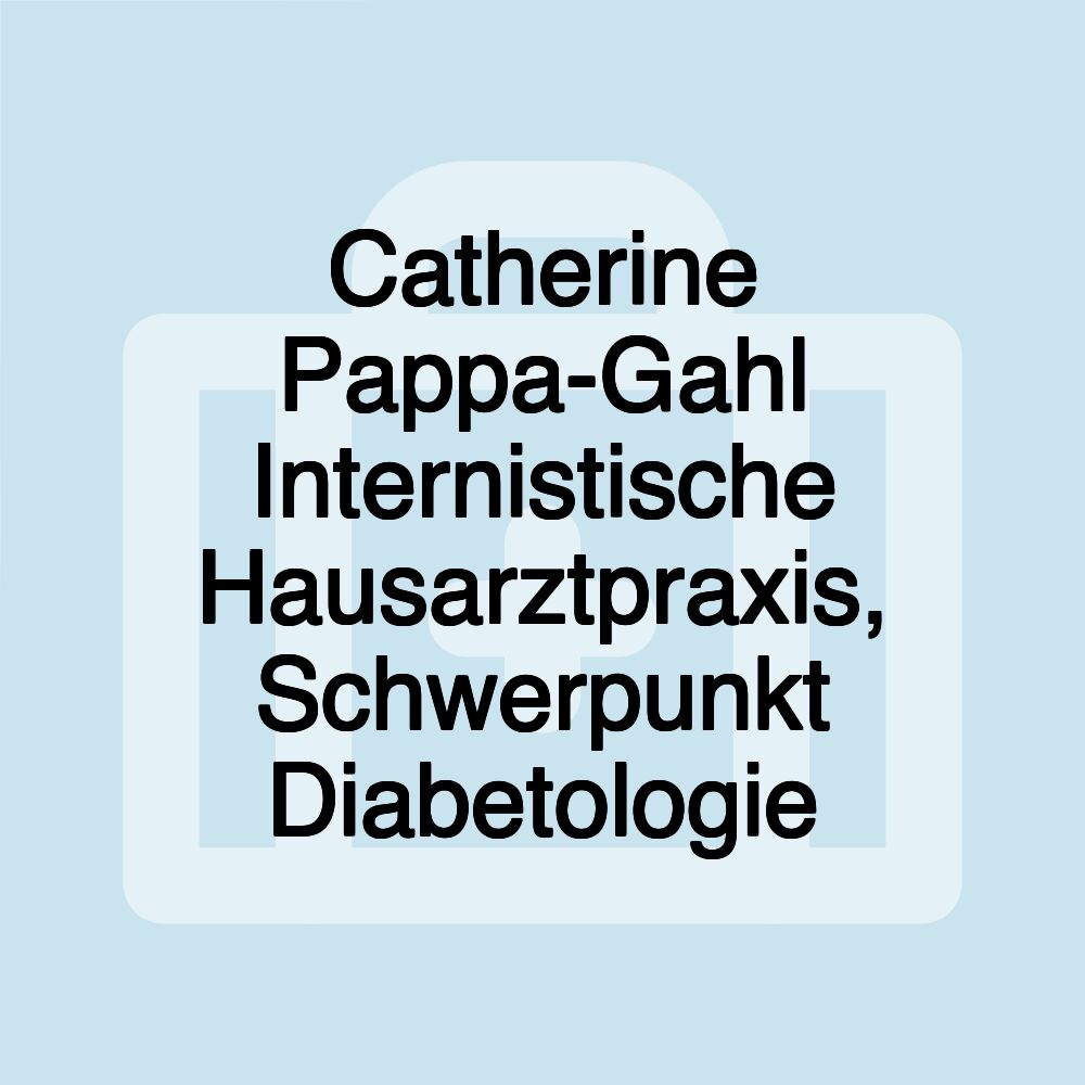 Catherine Pappa-Gahl Internistische Hausarztpraxis, Schwerpunkt Diabetologie