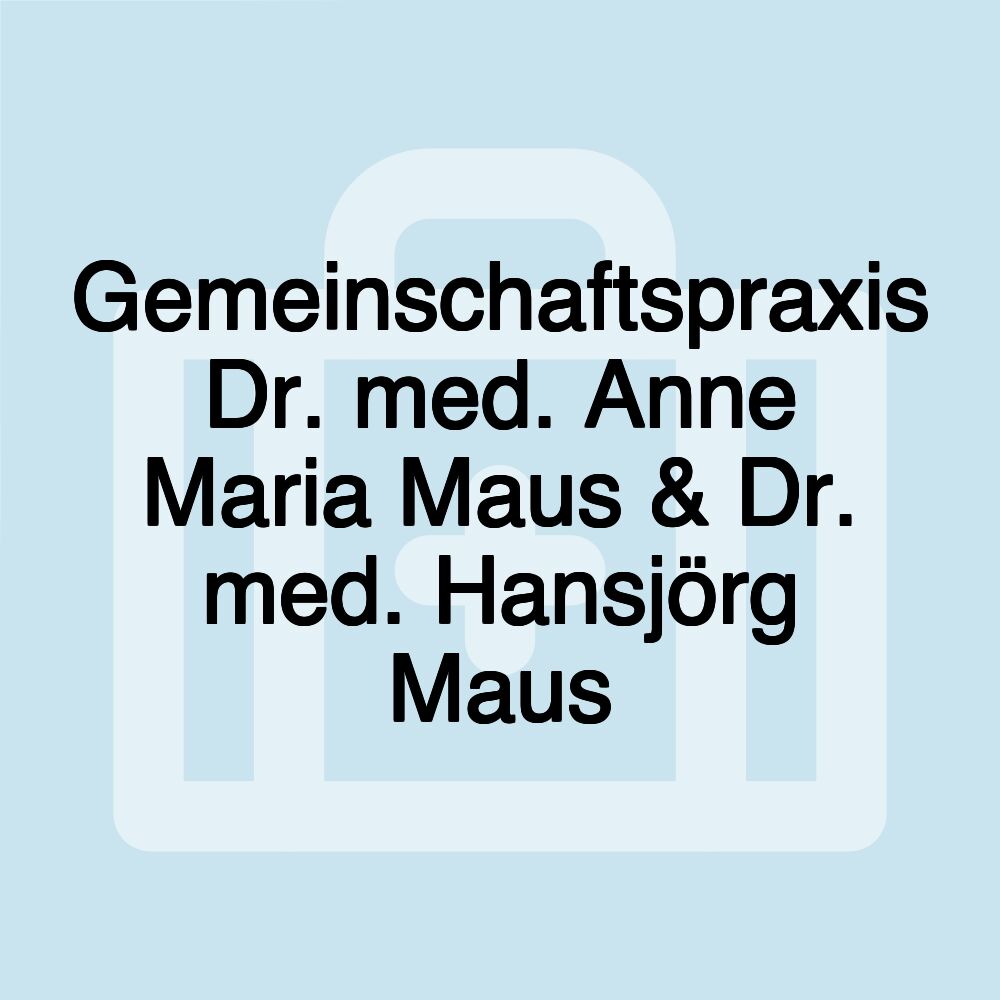 Gemeinschaftspraxis Dr. med. Anne Maria Maus & Dr. med. Hansjörg Maus