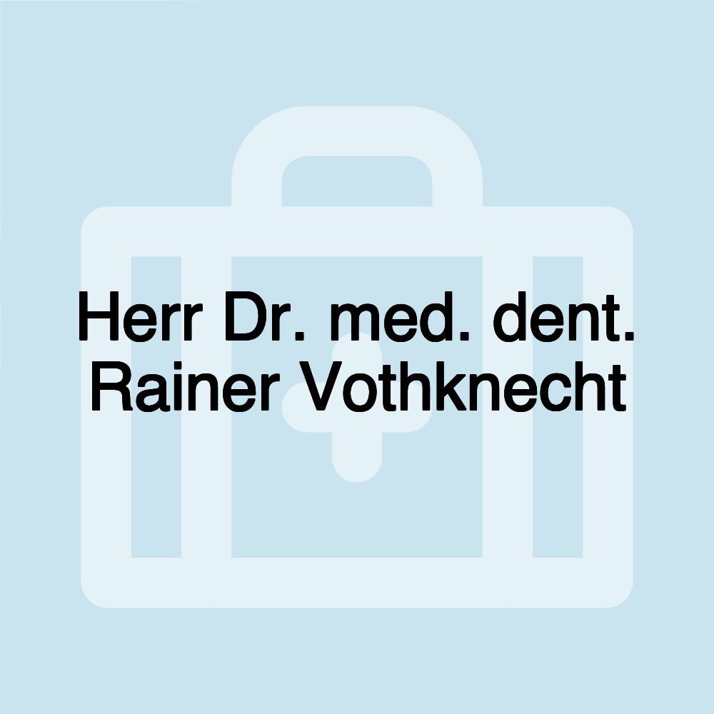 Herr Dr. med. dent. Rainer Vothknecht