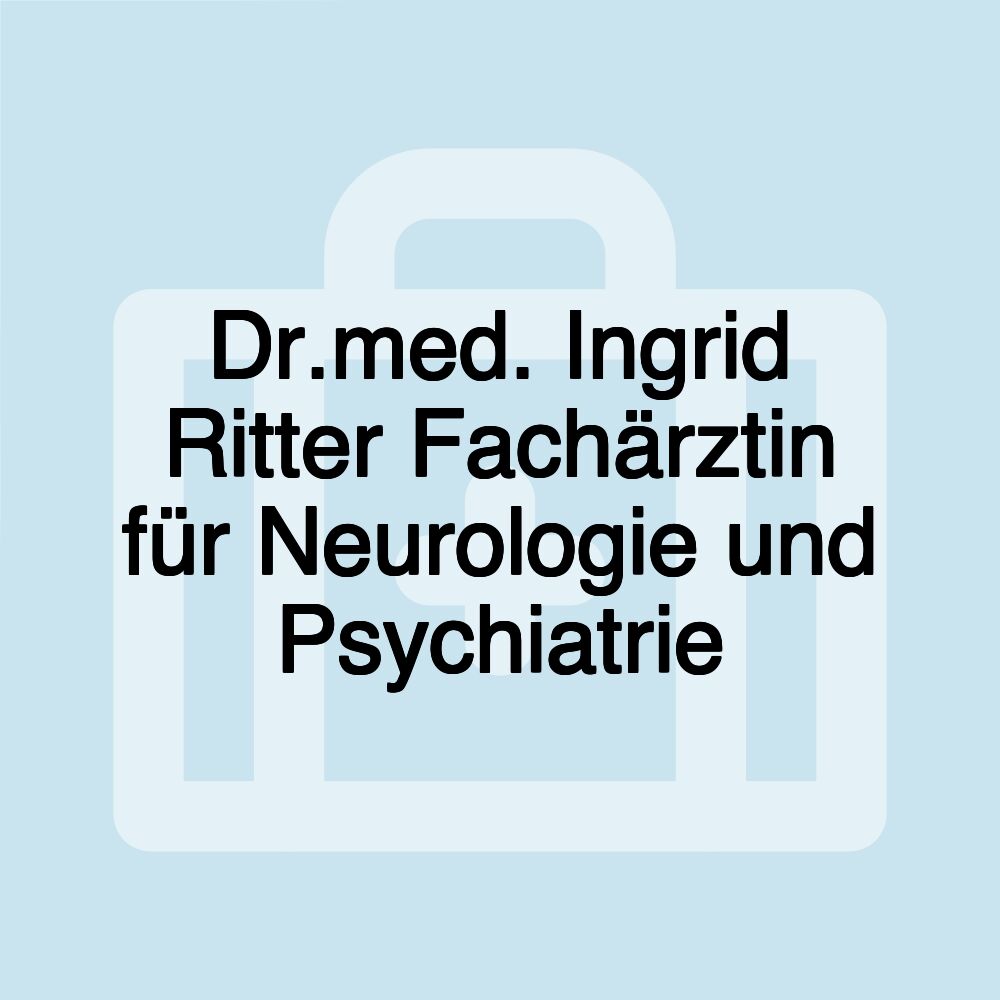 Dr.med. Ingrid Ritter Fachärztin für Neurologie und Psychiatrie