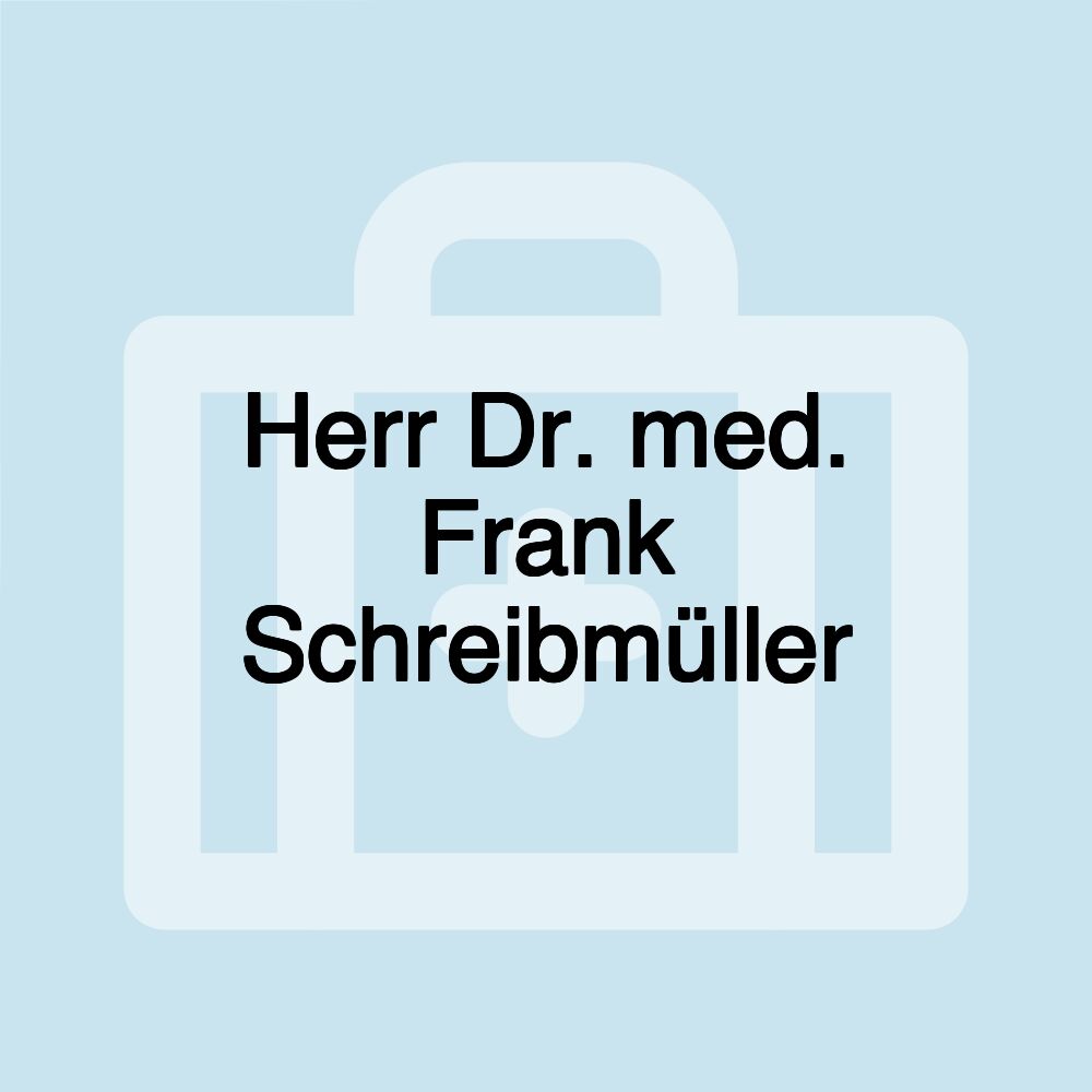 Herr Dr. med. Frank Schreibmüller