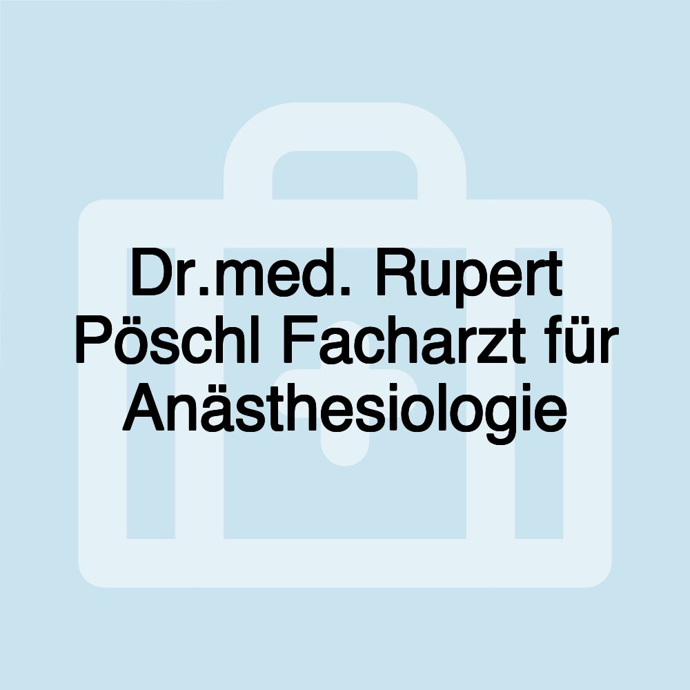 Dr.med. Rupert Pöschl Facharzt für Anästhesiologie