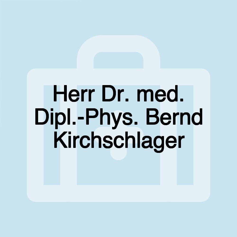 Herr Dr. med. Dipl.-Phys. Bernd Kirchschlager