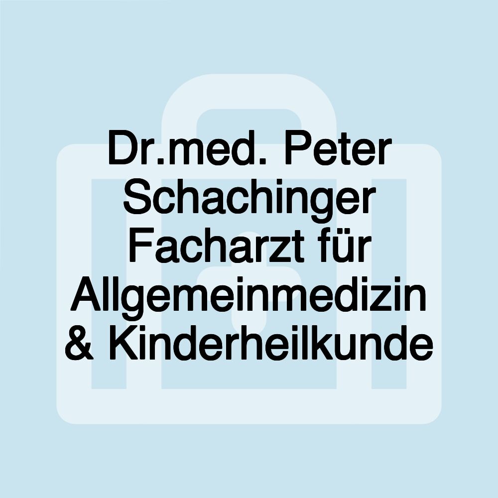 Dr.med. Peter Schachinger Facharzt für Allgemeinmedizin & Kinderheilkunde