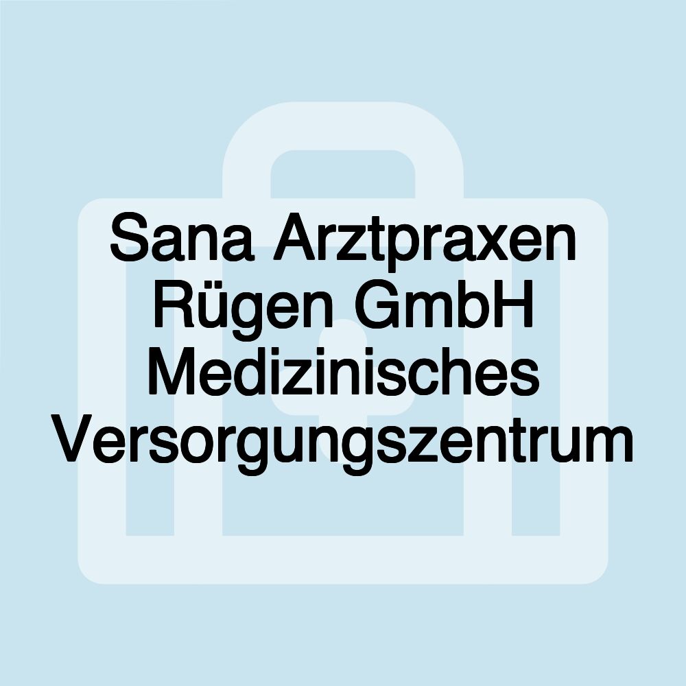 Sana Arztpraxen Rügen GmbH Medizinisches Versorgungszentrum