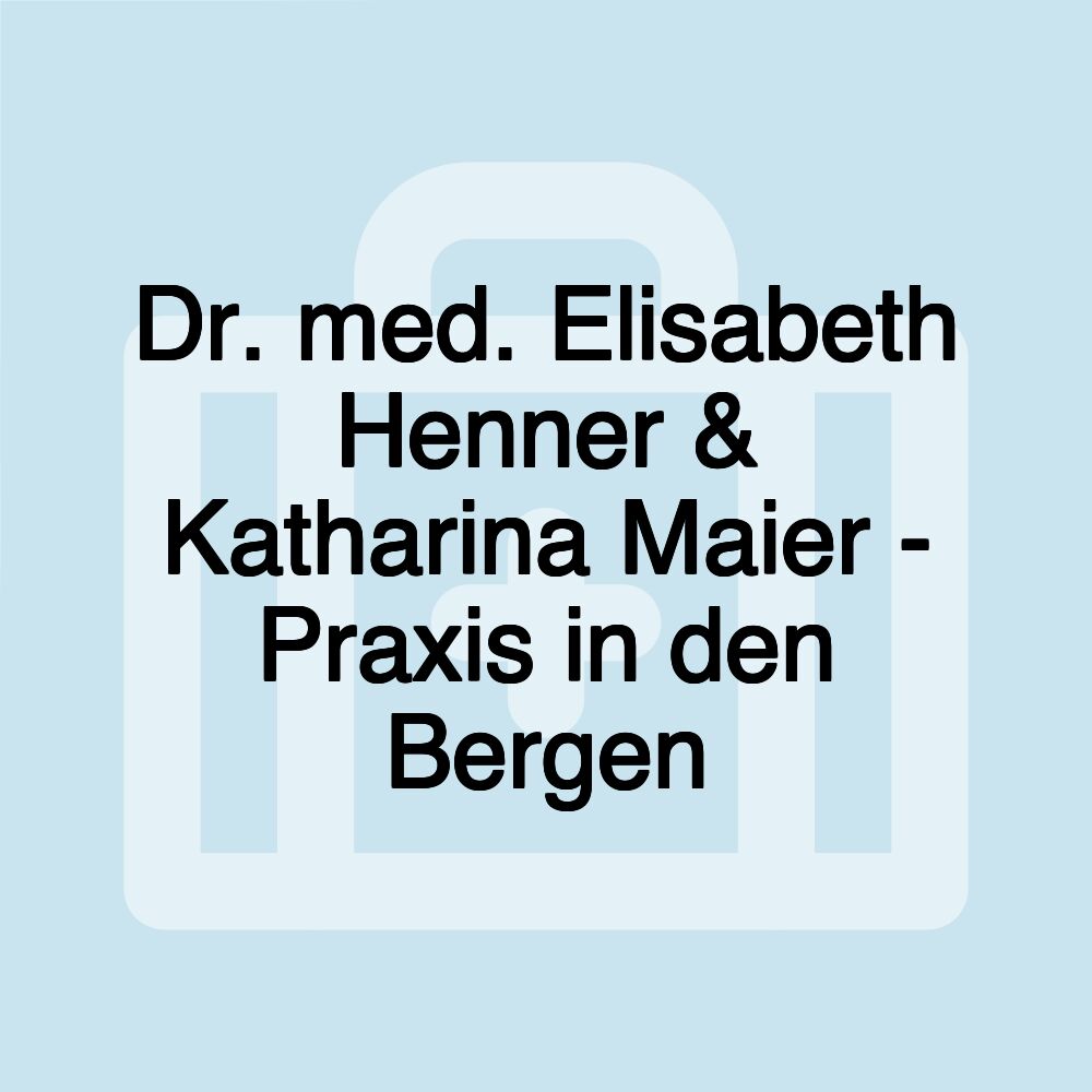 Dr. med. Elisabeth Henner & Katharina Maier - Praxis in den Bergen