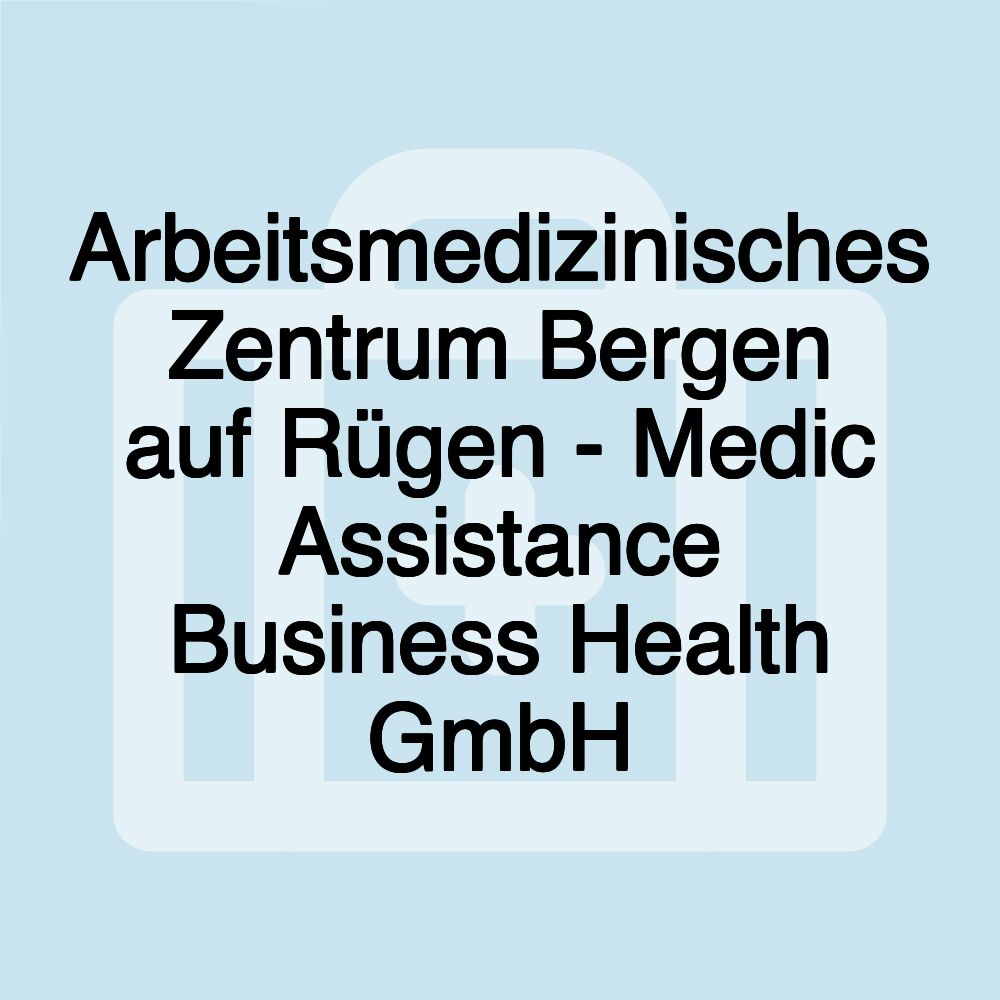 Arbeitsmedizinisches Zentrum Bergen auf Rügen - Medic Assistance Business Health GmbH