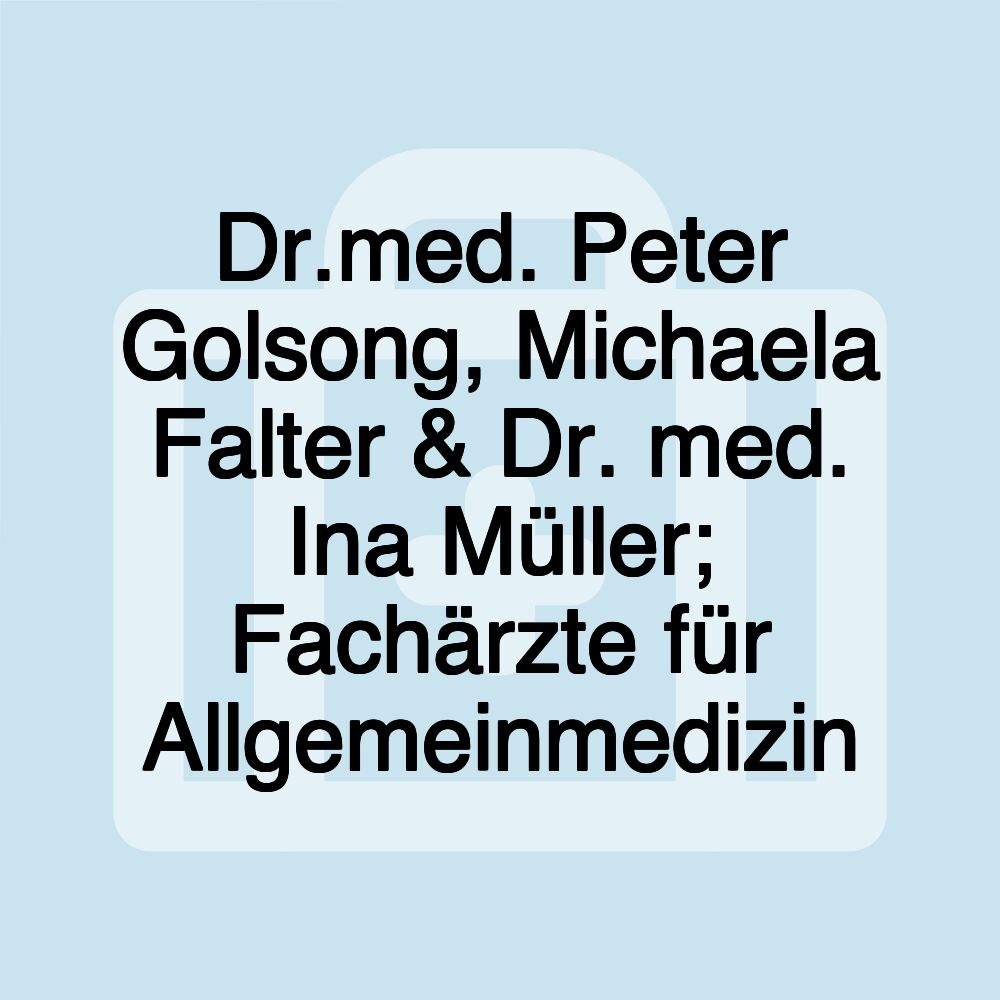 Dr.med. Peter Golsong, Michaela Falter & Dr. med. Ina Müller; Fachärzte für Allgemeinmedizin