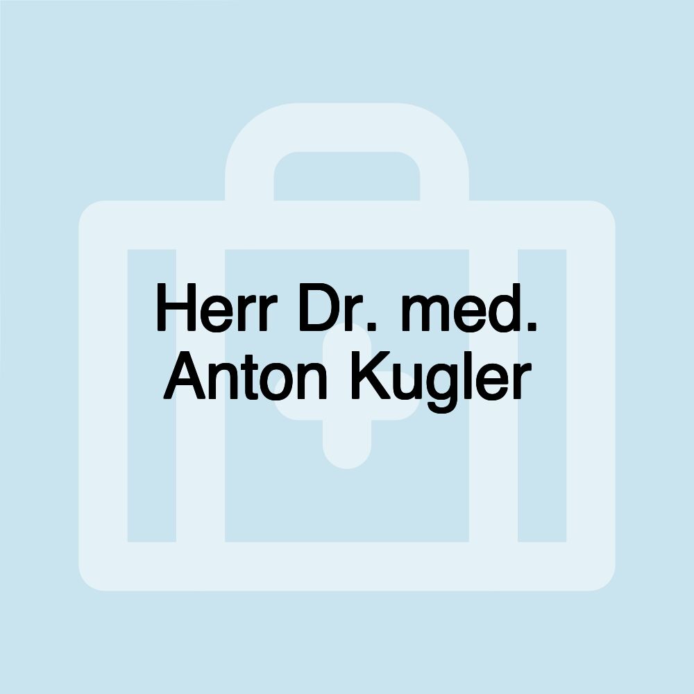 Herr Dr. med. Anton Kugler