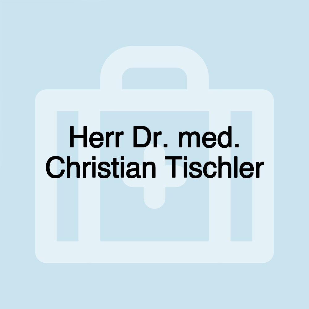 Herr Dr. med. Christian Tischler