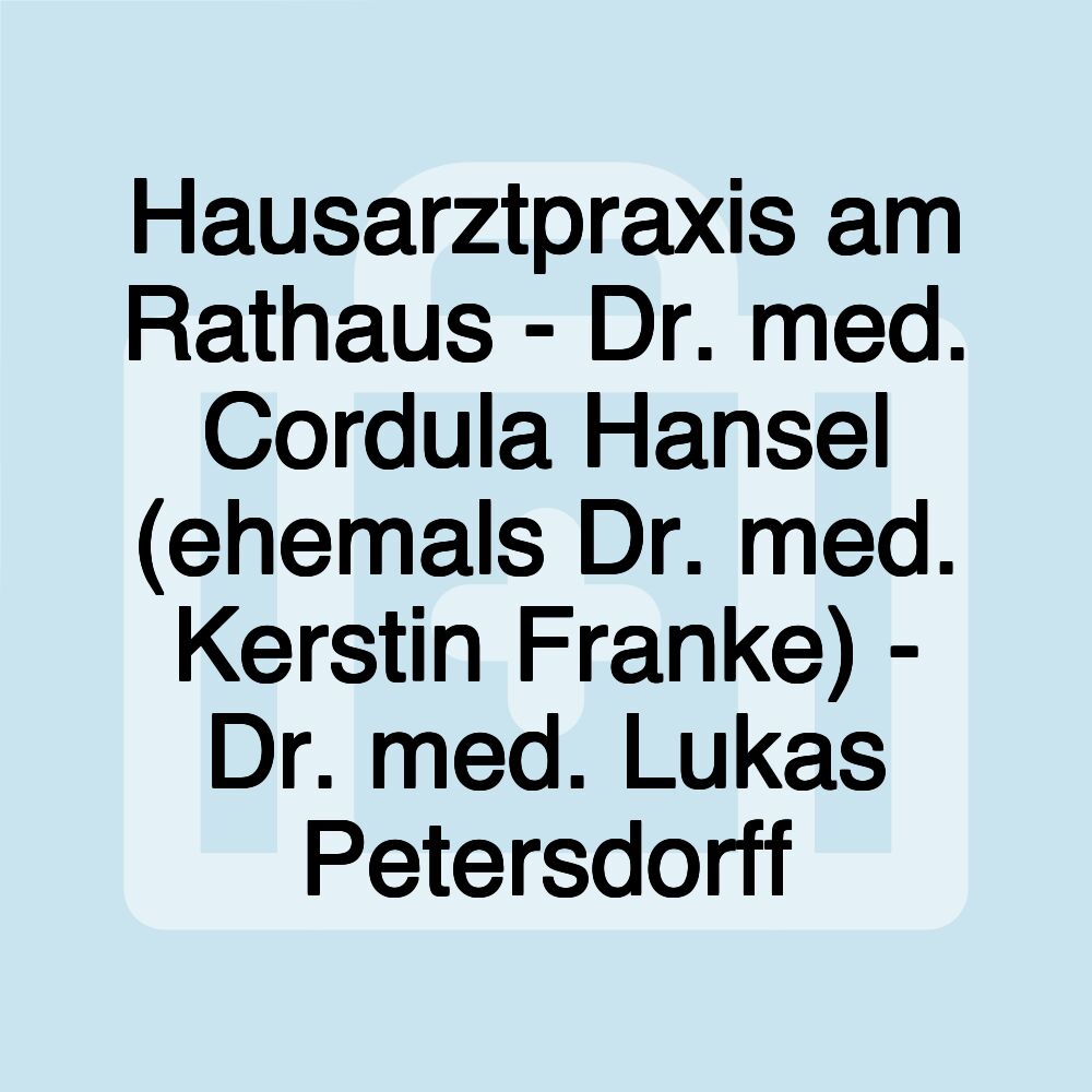 Hausarztpraxis am Rathaus - Dr. med. Cordula Hansel (ehemals Dr. med. Kerstin Franke) - Dr. med. Lukas Petersdorff