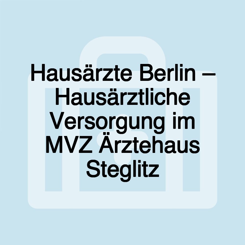 Hausärzte Berlin – Hausärztliche Versorgung im MVZ Ärztehaus Steglitz