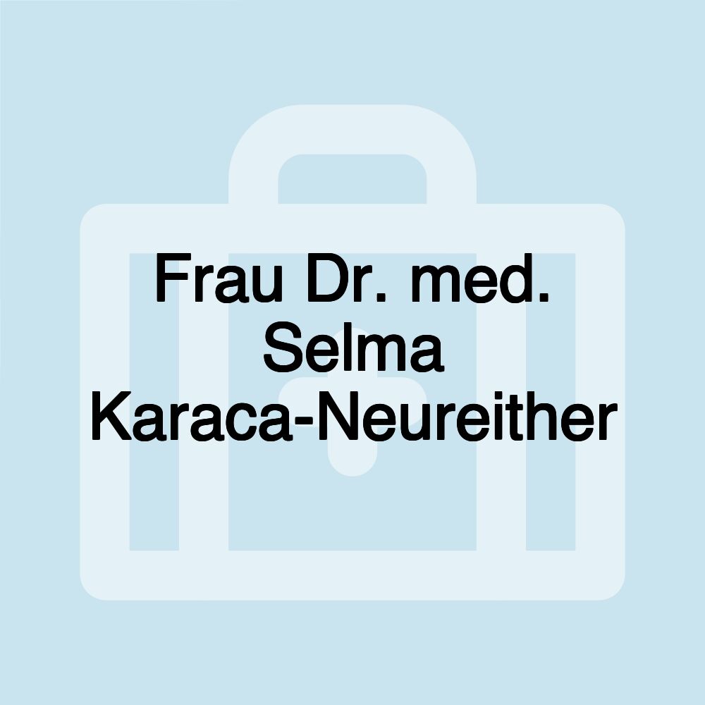 Frau Dr. med. Selma Karaca-Neureither