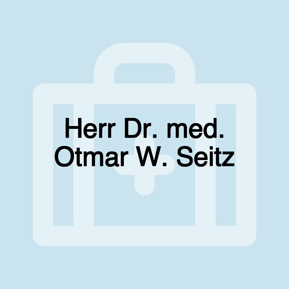 Herr Dr. med. Otmar W. Seitz