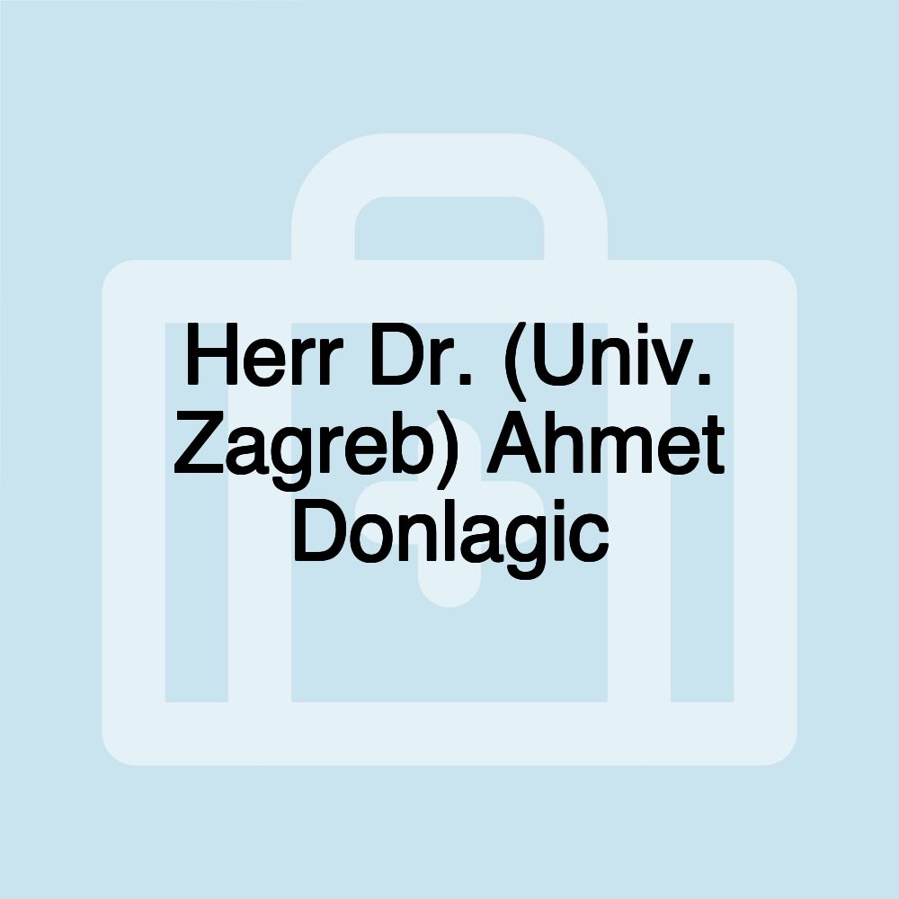 Herr Dr. (Univ. Zagreb) Ahmet Donlagic