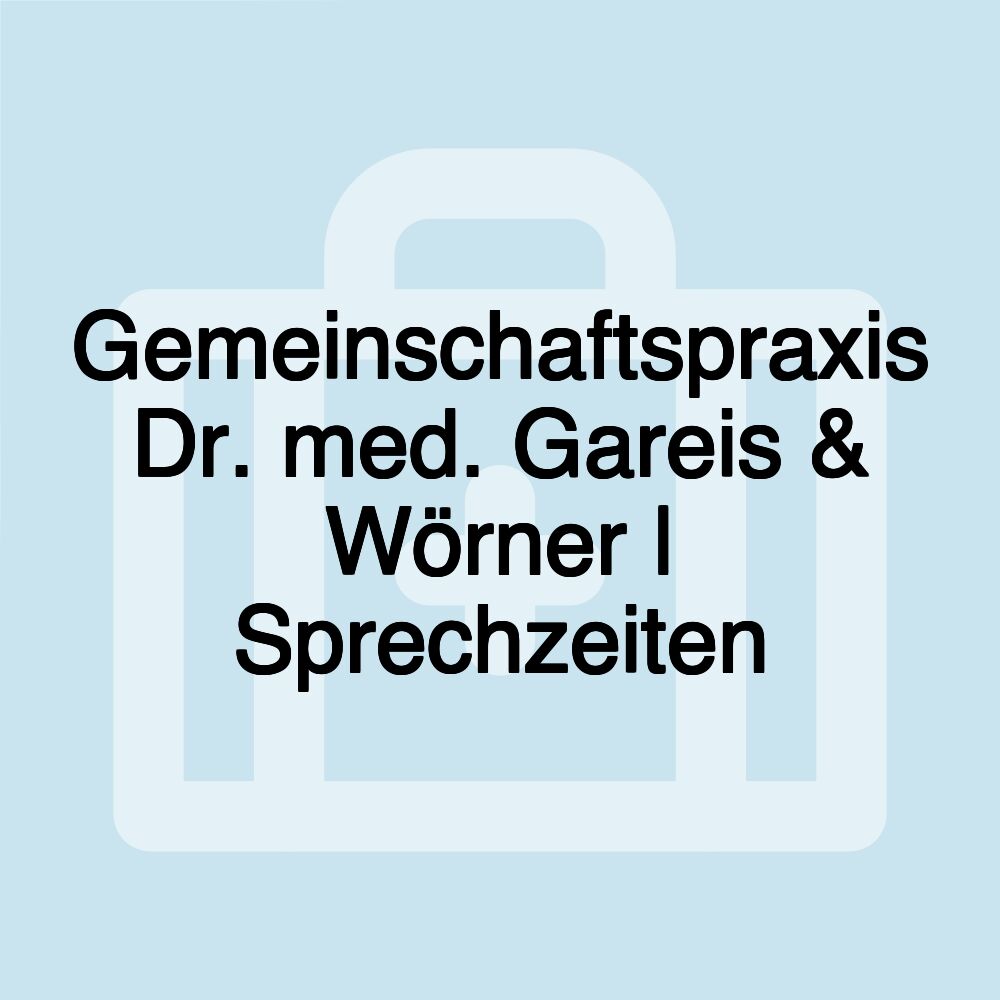 Gemeinschaftspraxis Dr. med. Gareis & Wörner | Sprechzeiten