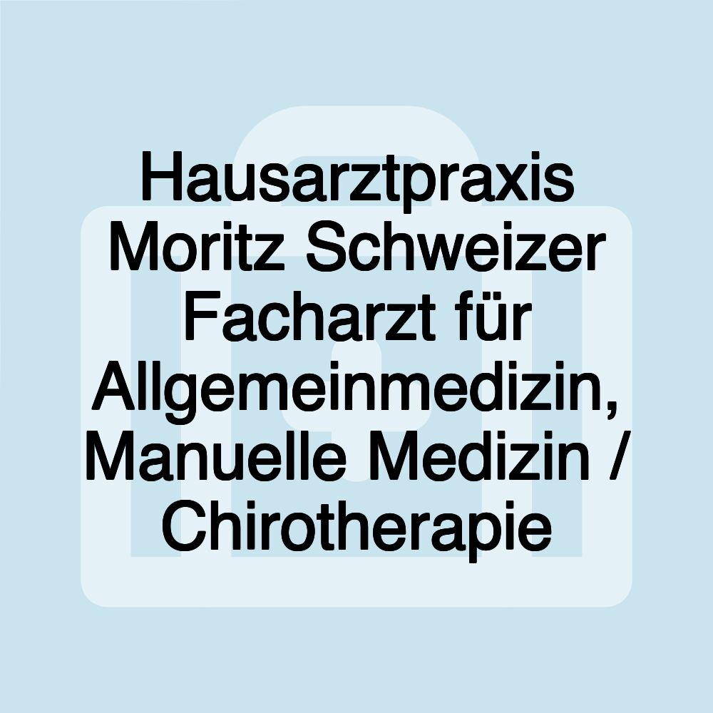 Hausarztpraxis Moritz Schweizer Facharzt für Allgemeinmedizin, Manuelle Medizin / Chirotherapie