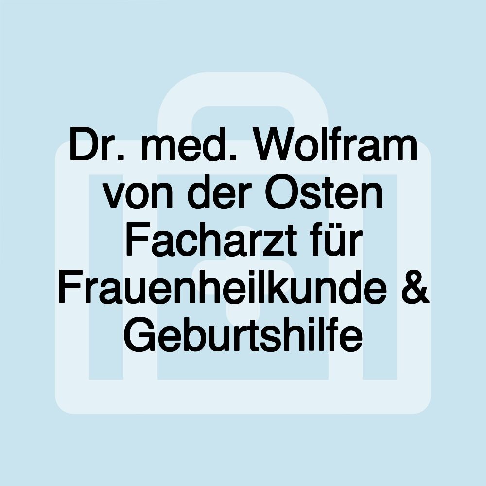 Dr. med. Wolfram von der Osten Facharzt für Frauenheilkunde & Geburtshilfe