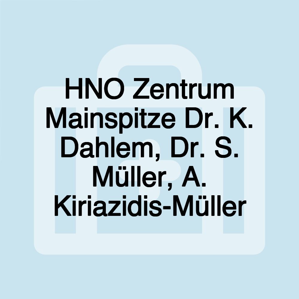 HNO Zentrum Mainspitze Dr. K. Dahlem, Dr. S. Müller, A. Kiriazidis-Müller