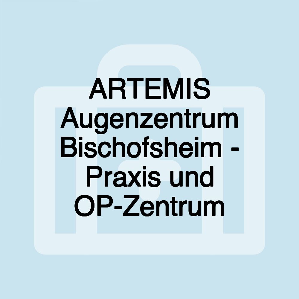 ARTEMIS Augenzentrum Bischofsheim - Praxis und OP-Zentrum