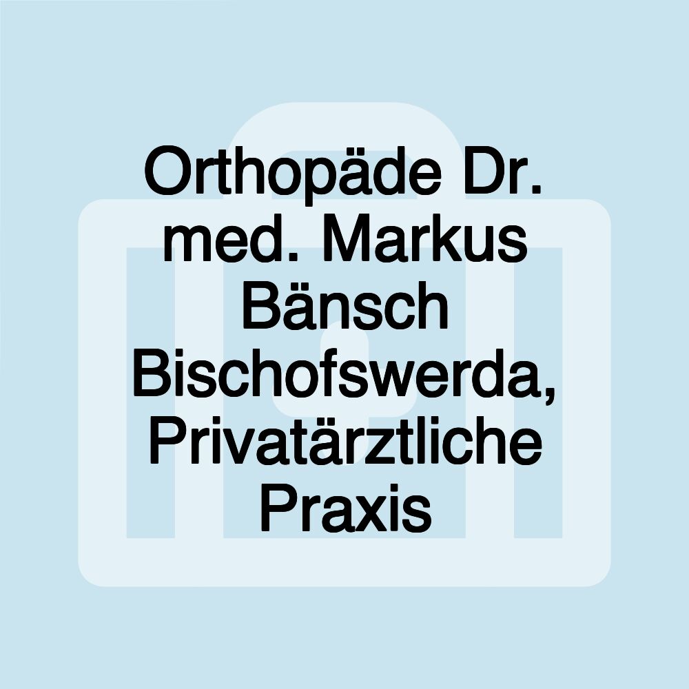 Orthopäde Dr. med. Markus Bänsch Bischofswerda, Privatärztliche Praxis