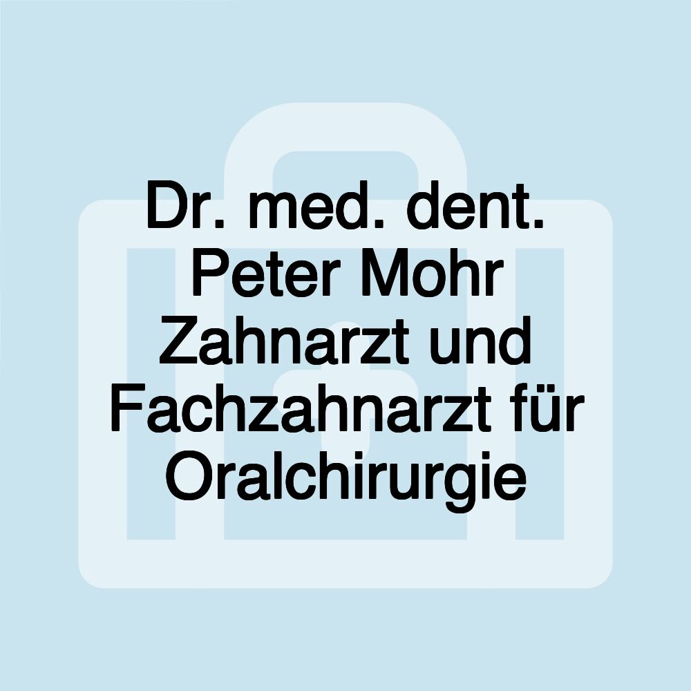 Dr. med. dent. Peter Mohr Zahnarzt und Fachzahnarzt für Oralchirurgie