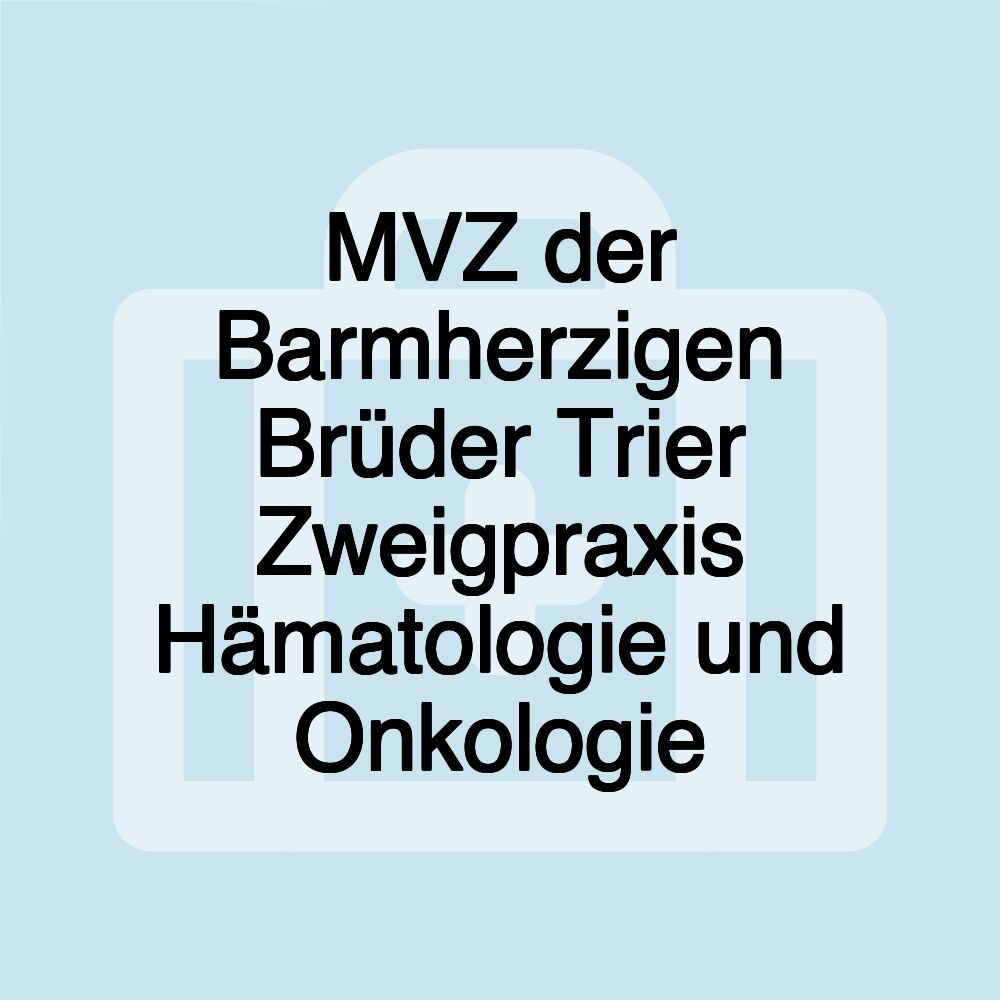 MVZ der Barmherzigen Brüder Trier Zweigpraxis Hämatologie und Onkologie