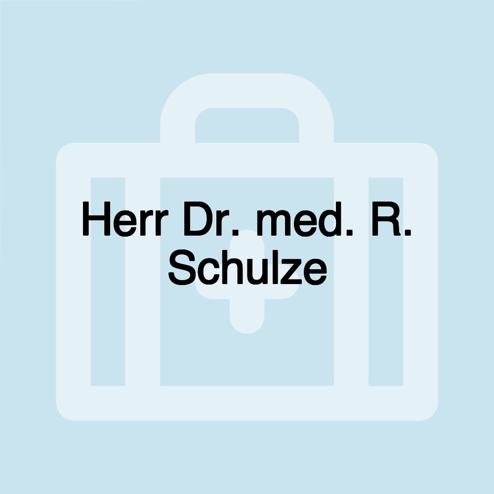 Herr Dr. med. R. Schulze