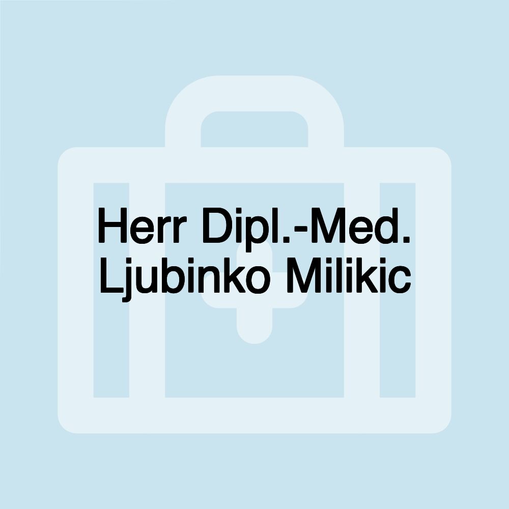 Herr Dipl.-Med. Ljubinko Milikic