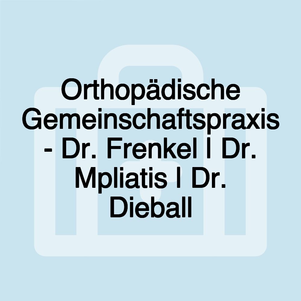 Orthopädische Gemeinschaftspraxis - Dr. Frenkel | Dr. Mpliatis | Dr. Dieball